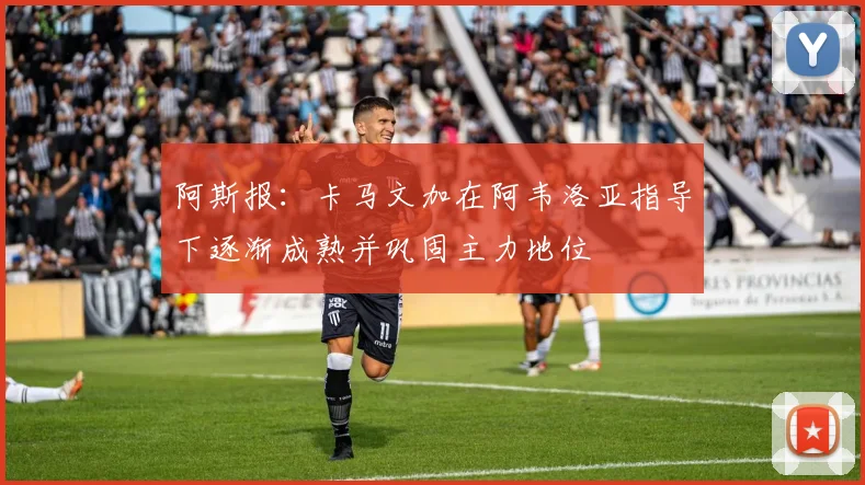 阿斯报：卡马文加在阿韦洛亚指导下逐渐成熟并巩固主力地位