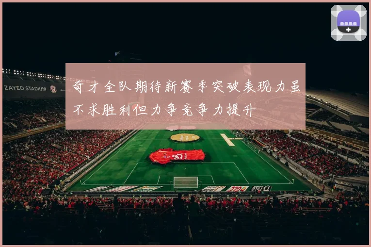 奇才全队期待新赛季突破表现力虽不求胜利但力争竞争力提升
