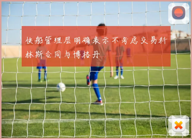 快船管理层明确表示不考虑交易科林斯合同与博格丹